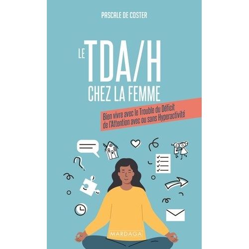 Le Tda/H Chez La Femme - Bien Vivre Avec Le Trouble Du Déficit De L'attention Avec Ou Sans Hyperactivité