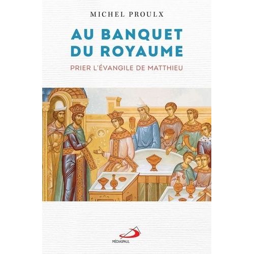 Au Banquet Du Royaume - Prier L'evangile De Matthieu