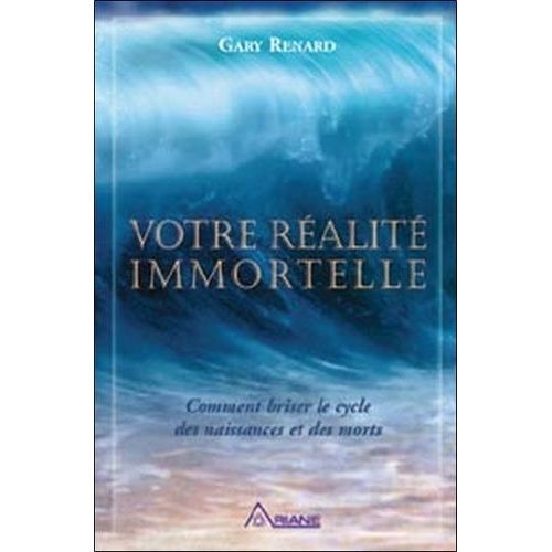 Votre Réalité Immortelle - Comment Briser Le Cycle Des Naissances Et Des Morts