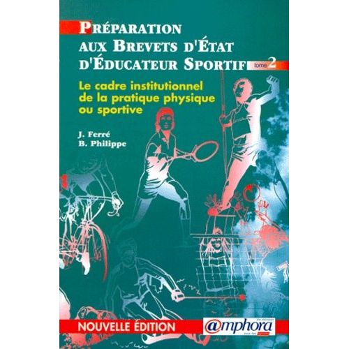 Préparation Aux Brevets D'etat D'éducateur Sportif - Tome 2, Le Cadre Institutionnel, Socio-Économique Et Juridique Des Activités Physiques Et Sportives