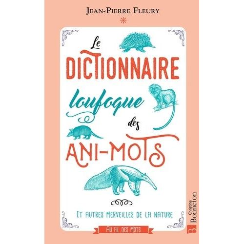 Le Dictionnaire Loufoque Des Ani-Mots - Et Autres Merveilles De La Nature
