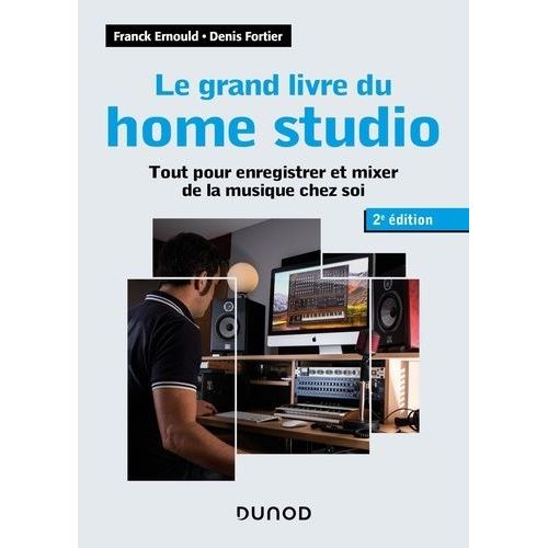 Le Grand Livre Du Home Studio - Tout Pour Enregistrer Et Mixer La Musique Chez Soi
