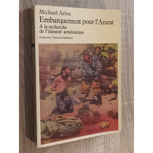 Embarquement Pour L' Ararat - A La Recherche De L'identité Arménienne Par Michael Arlen - Collection Témoins /Gallimard 1977 - Arménie Histoire Mont Ararat Récit