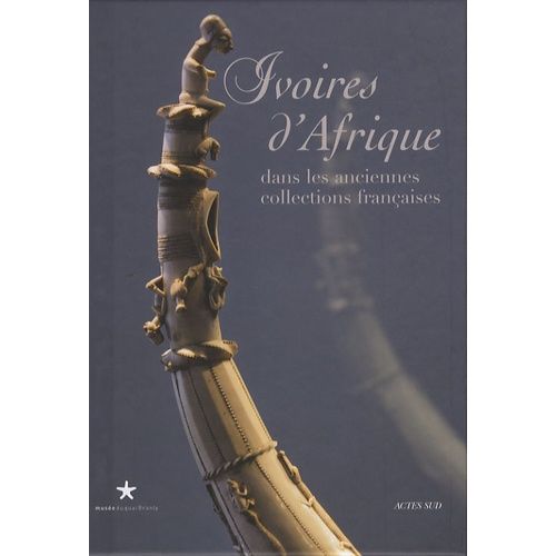 Ivoires D'afrique - Dans Les Anciennes Collections Françaises