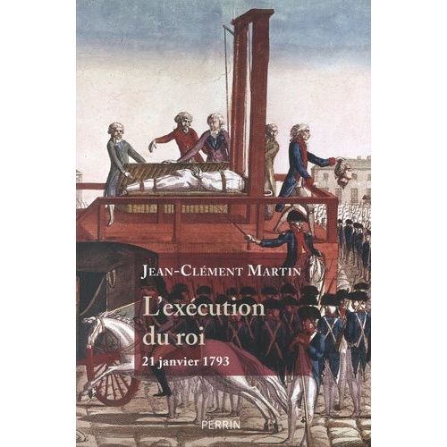 L'exécution Du Roi - 21 Janvier 1793 - La France Entre République Et Révolution