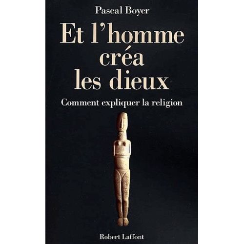 Et L'homme Crea Les Dieux - Comment Expliquer La Religion