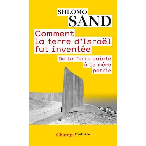 Comment La Terre D'israël Fut Inventée. De La Terre Sainte À La Mère Patrie