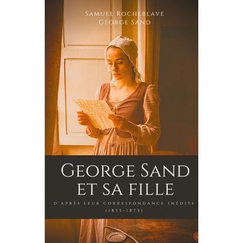 George Sand Et Sa Fille, D'après Leur Correspondance Inédite