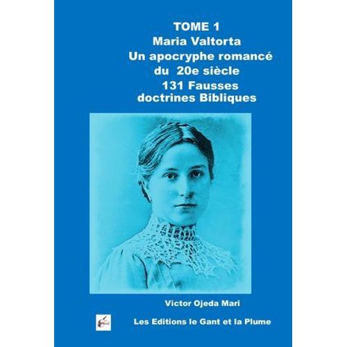 Tome 1 Maria Valtorta « L'évangile Tel Qu'il M'a Été Révélé » Un Apocryphe Romancé Du 20e Siècle 131 Fausses Doctrines Bibliques