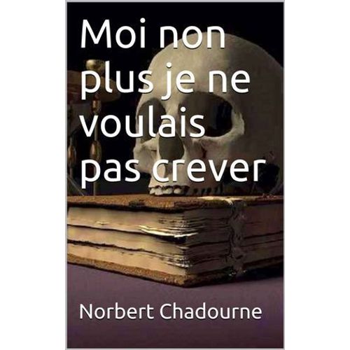 Moi Non Plus Je Ne Voulais Pas Crever