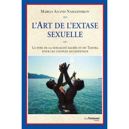 L'art De L'extase Sexuelle - La Voie De La Sexualité Sacrée Et Du Tantra Pour Les Couples Occidentaux