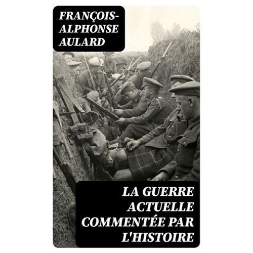 La Guerre Actuelle Commentée Par L'histoire