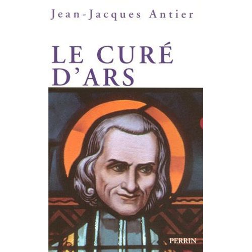 Le Curé D'ars - Un Saint Dans La Tourmente