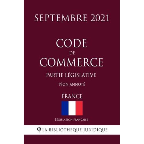 Code De Commerce (Partie Législative) (France) (Septembre 2021) Non Annoté