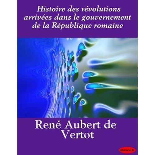 Histoire Des Révolutions Arrivées Dans Le Gouvernement De La République Romaine