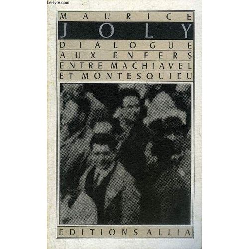 Dialogue Aux Enfers Entre Machiavel Et Montesquieu, Suivi De Polémique Autour D'un Plagiat, De Un Méconnu : Maurice Joly, Et De Les Protocoles Et Le Dialogue Aux Enfers