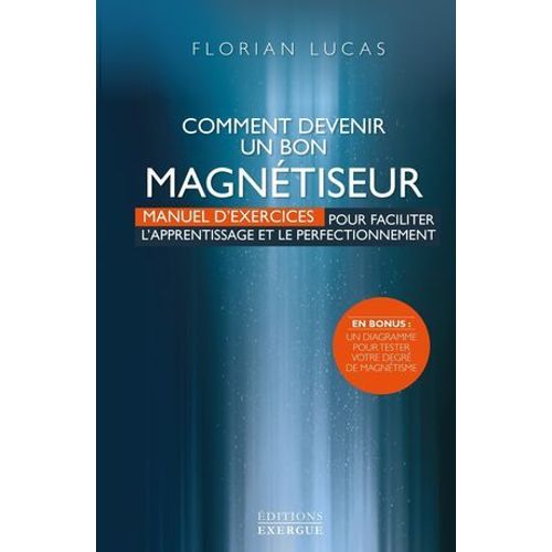 Comment Devenir Un Bon Magnétiseur - Manuel D'exercices Pour Faciliter L'aprentissage Et Le Perfectionnement