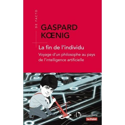La Fin De L'individu. Voyage D'un Philosophe Au Pays De L'intelligence Artificielle