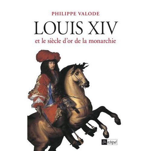 Louis Xiv Et Le Siècle D'or De La Monarchie