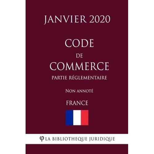 Code De Commerce (Partie Réglementaire) (France) (Janvier 2020) Non Annoté