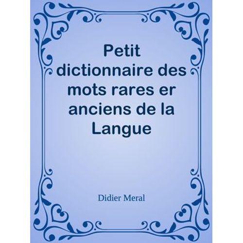 Petit Dictionnaire Des Mots Rares Er Anciens De La Langue Française