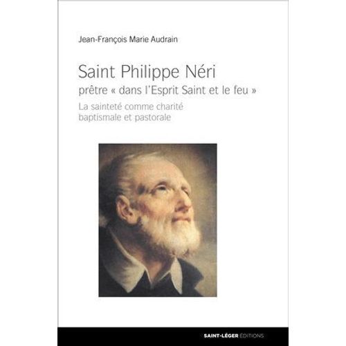Saint-Philippe Néri : Prêtre « Dans L'esprit Saint Et Le Feu »