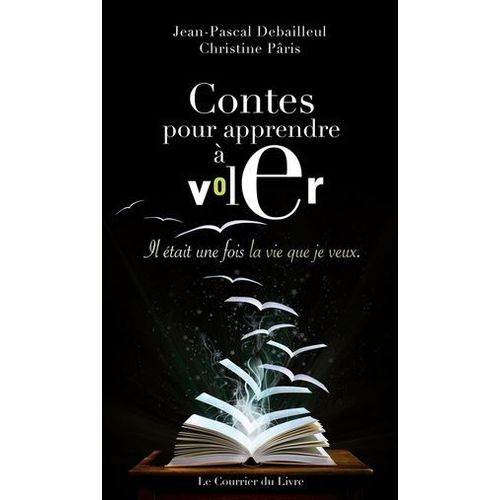 Contes Pour Apprendre À Voler - Il Était Une Fois La Vie Que Je Veux