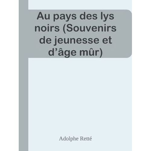 Au Pays Des Lys Noirs (Souvenirs De Jeunesse Et D'âge Mûr)