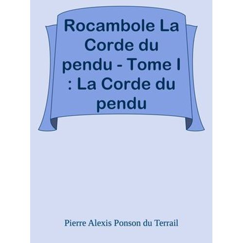 Rocambole La Corde Du Pendu - Tome I : La Corde Du Pendu