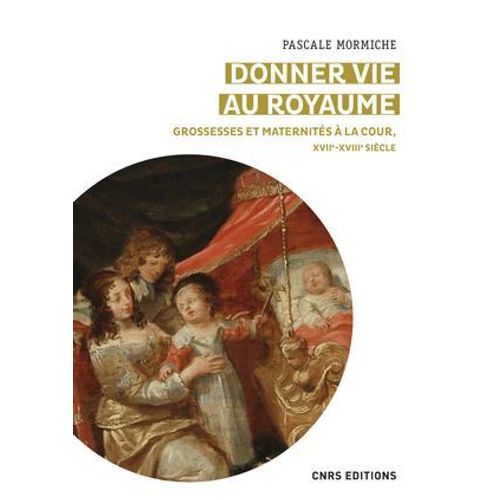 Donner Vie Au Royaume - Grossesses Et Maternités À La Cour, Xviie-Xviiie Siècle