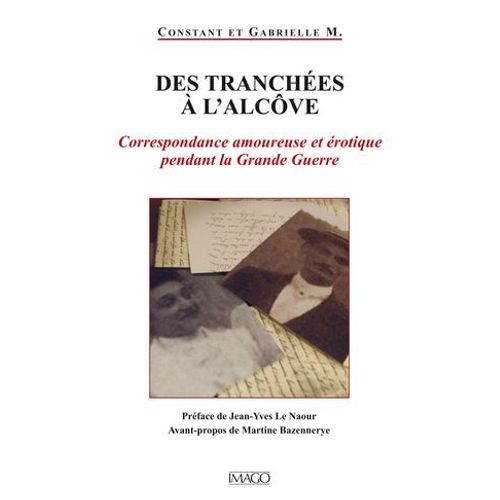Des Tranchées À L'alcôve - Correspondance Amoureuse Et Érotique Pendant La Grande Guerre