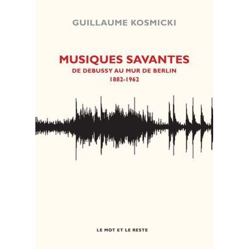 Musiques Savantes - De Debussy Au Mur De Berlin, 1882-1963