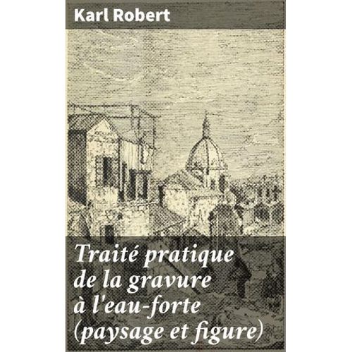 Traité Pratique De La Gravure À L'eau-Forte (Paysage Et Figure)