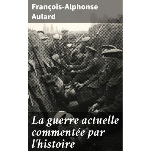 La Guerre Actuelle Commentée Par L'histoire