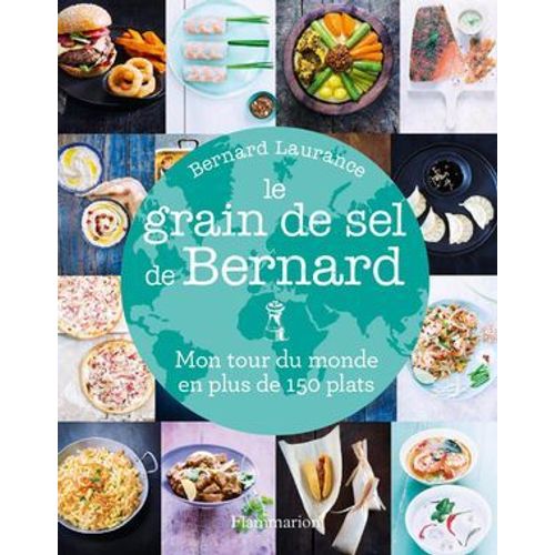 Le Grain De Sel De Bernard. Mon Tour Du Monde En Plus De 150 Plats
