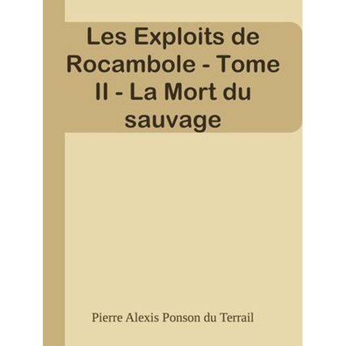 Les Exploits De Rocambole - Tome Ii - La Mort Du Sauvage