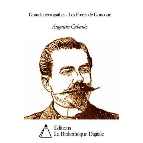 Grands Névropathes - Les Frères De Goncourt