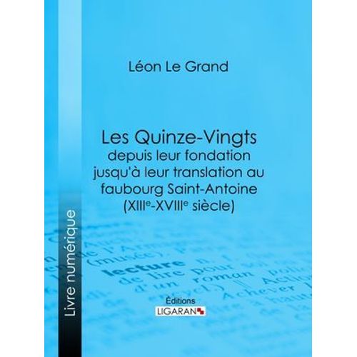 Les Quinze-Vingts Depuis Leur Fondation Jusqu'à Leur Translation Au Faubourg Saint-Antoine (Xiiie-Xviiie Siècle)