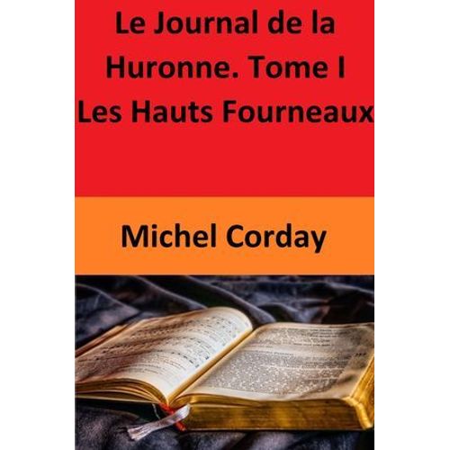 Le Journal De La Huronne. Tome I Les Hauts Fourneaux