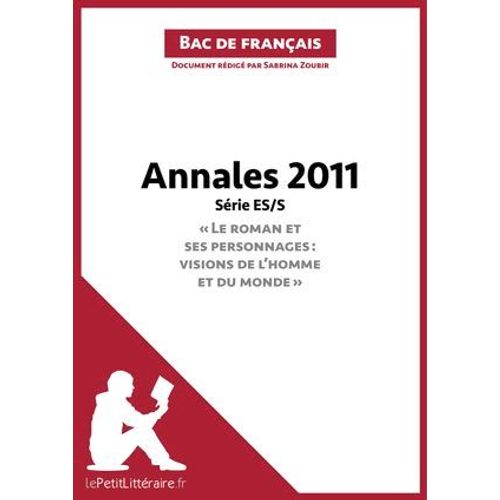 Annales 2011 Série Es/S "Le Roman Et Ses Personnages : Visions De L'homme Et Du Monde" (Bac De Français)