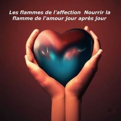 Les Flammes De L'affection Nourrir La Flamme De Lamour Jour Après Jour