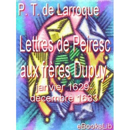 Lettres De Peiresc Aux Frères Dupuy. Janvier 1629-Décembre 1633