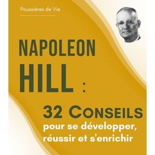 Napoleon Hill : 32 Conseils Pour Se Développer, Réussir Et S'enrichir