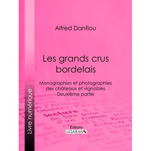 Les Grands Crus Bordelais : Monographies Et Photographies Des Châteaux Et Vignobles