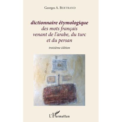 Dictionnaire Étymologique Des Mots Français Venant De L'arabe, Du Turc Et Du Persan