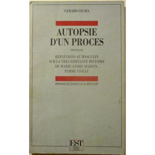 Gérard Lecha. Autopsie D'un Procès. Précédé De Réflexions Au Masculin Sur La Très Édifiante Histoire De Marie-André Maeion Femme Violée.
