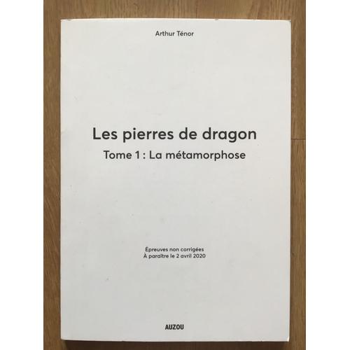 Les Pierres De Dragon, Tome 1 - La Métamorphose (Epreuves Non Corrigées), D’Arthur Ténor