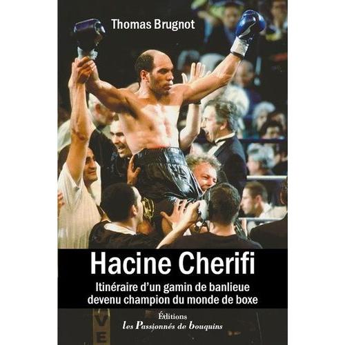 Hacine Cherifi - Itinéraire D'un Gamin De Banlieue Devenu Champion Du Monde De Boxe