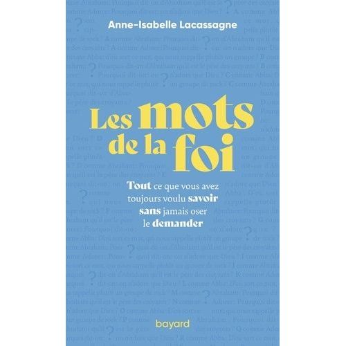 Les Mots De La Foi - Tout Ce Que Vous Avez Toujours Voulu Savoir Sans Jamais Oser Le Demander
