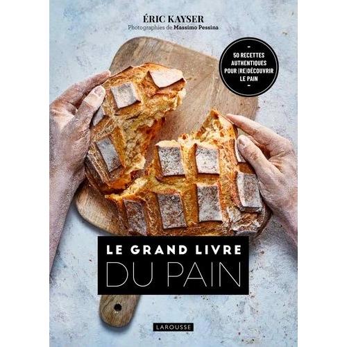 Le Grand Livre Du Pain - 50 Recettes Authentiques Pour (Re)Découvrir Le Pain